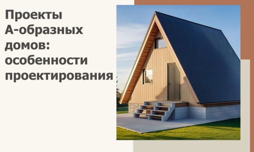Проекты А-образных домов: особенности проектирования и строительства в Копейске